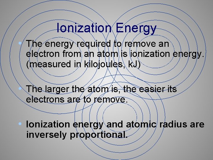 Ionization Energy • The energy required to remove an electron from an atom is