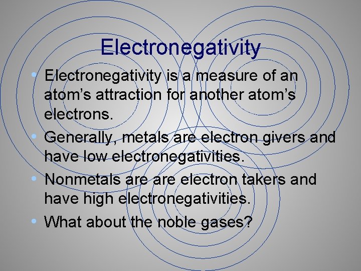 Electronegativity • Electronegativity is a measure of an atom’s attraction for another atom’s electrons.