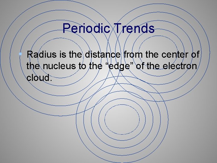 Periodic Trends • Radius is the distance from the center of the nucleus to