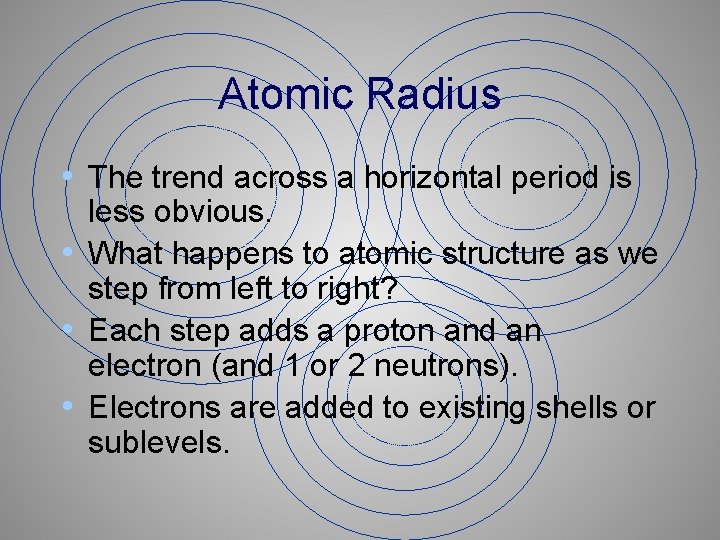 Atomic Radius • The trend across a horizontal period is less obvious. • What