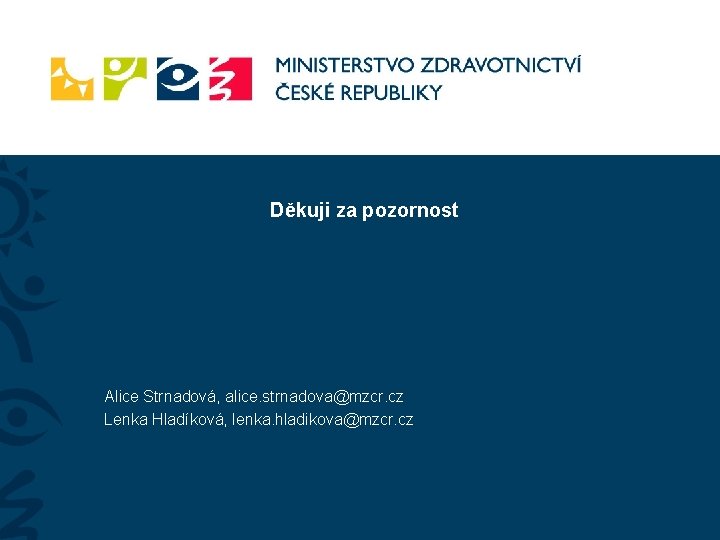 Děkuji za pozornost Alice Strnadová, alice. strnadova@mzcr. cz Lenka Hladíková, lenka. hladikova@mzcr. cz 