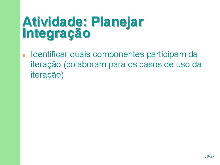 Atividade: Planejar Integração n Identificar quais componentes participam da iteração (colaboram para os casos