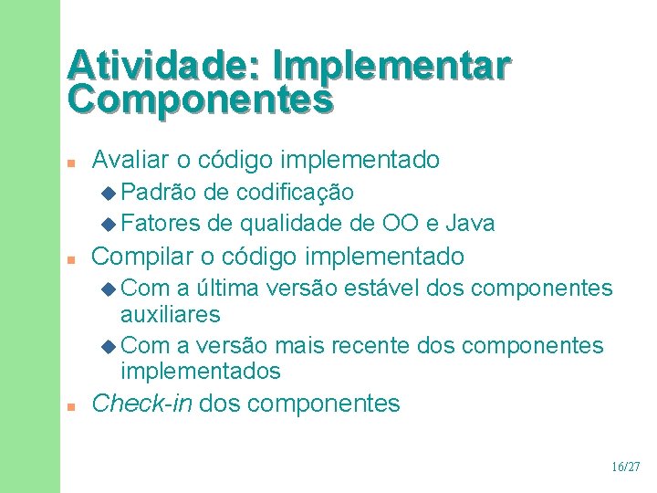 Atividade: Implementar Componentes n Avaliar o código implementado u Padrão de codificação u Fatores