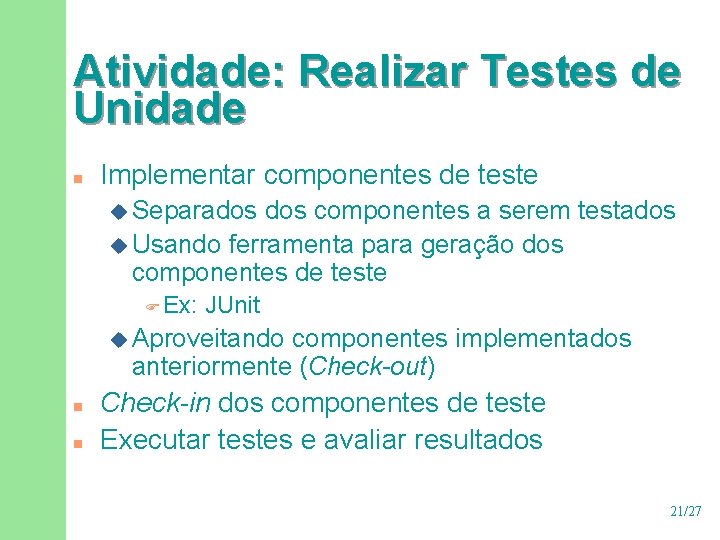 Atividade: Realizar Testes de Unidade n Implementar componentes de teste u Separados componentes a