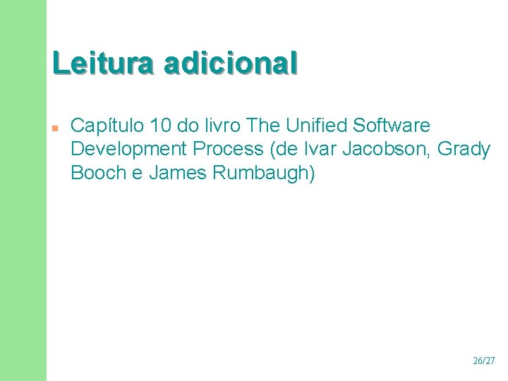 Leitura adicional n Capítulo 10 do livro The Unified Software Development Process (de Ivar