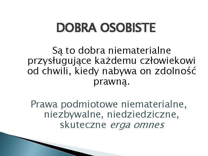 DOBRA OSOBISTE Są to dobra niematerialne przysługujące każdemu człowiekowi od chwili, kiedy nabywa on