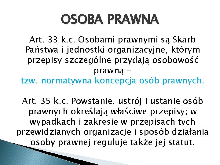 OSOBA PRAWNA Art. 33 k. c. Osobami prawnymi są Skarb Państwa i jednostki organizacyjne,