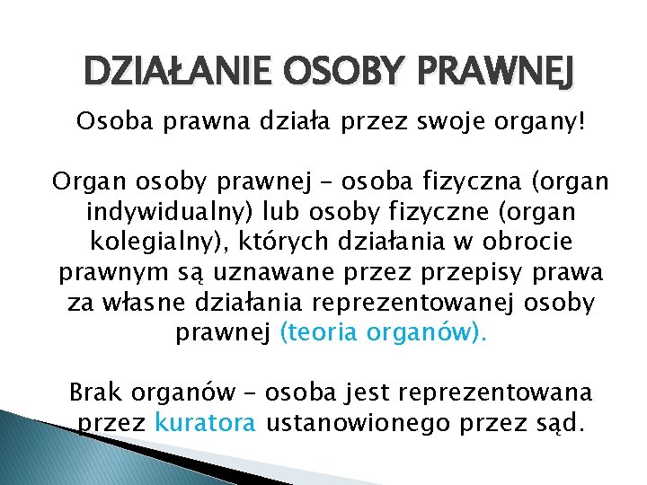 DZIAŁANIE OSOBY PRAWNEJ Osoba prawna działa przez swoje organy! Organ osoby prawnej – osoba