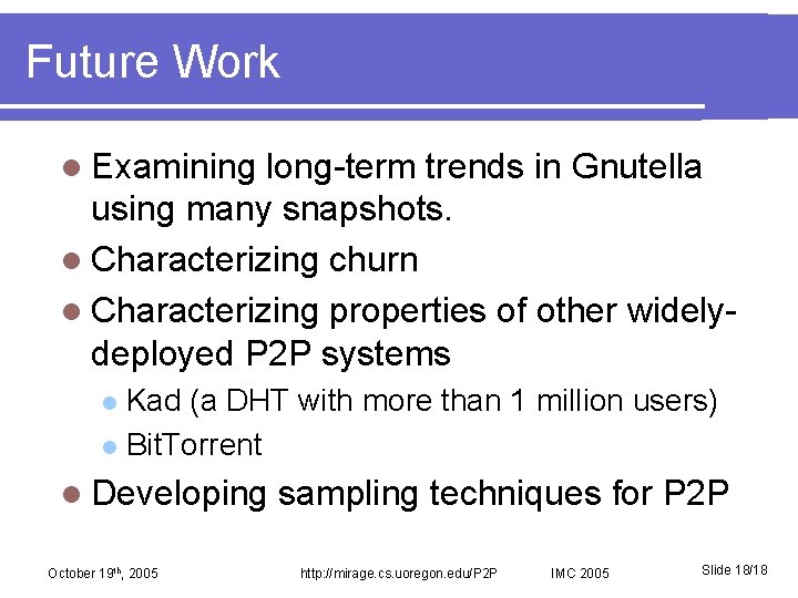 Future Work l Examining long-term trends in Gnutella using many snapshots. l Characterizing churn