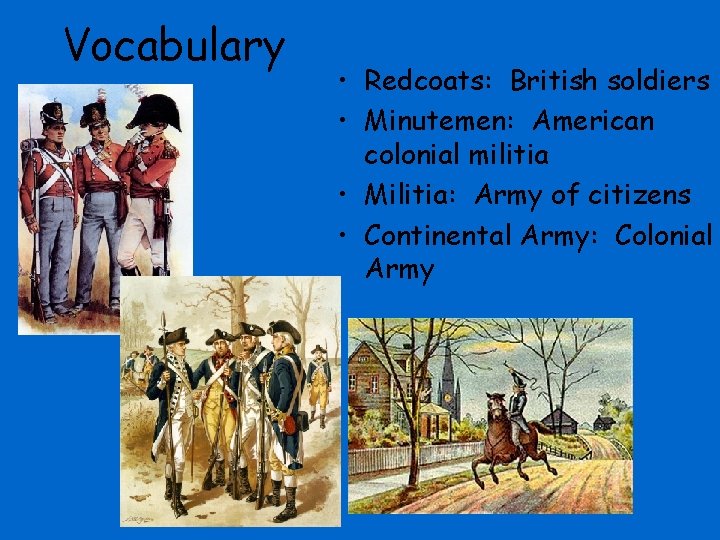 Vocabulary • Redcoats: British soldiers • Minutemen: American colonial militia • Militia: Army of