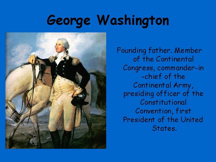 George Washington Founding father. Member of the Continental Congress, commander-in -chief of the Continental