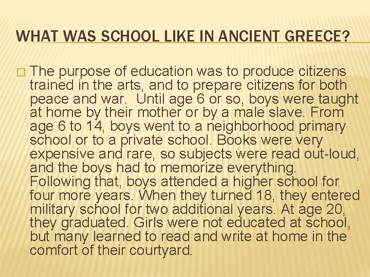 WHAT WAS SCHOOL LIKE IN ANCIENT GREECE? � The purpose of education was to WHAT WAS SCHOOL LIKE IN ANCIENT GREECE? � The purpose of education was to