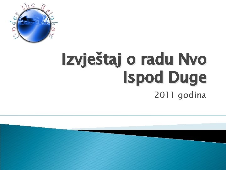 Izvještaj o radu Nvo Ispod Duge 2011 godina Izvještaj o radu Nvo Ispod Duge 2011 godina