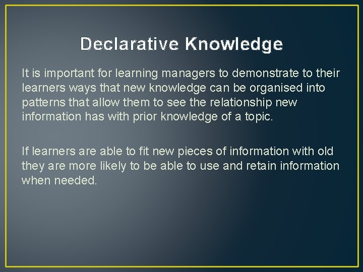Declarative Knowledge It is important for learning managers to demonstrate to their learners ways