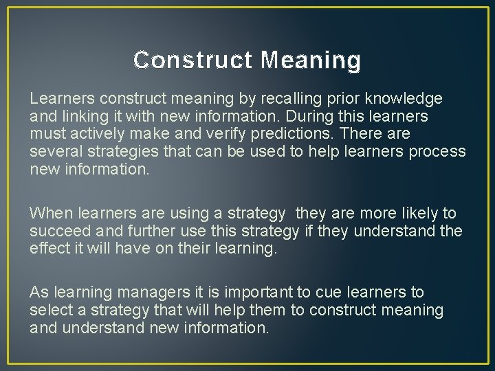 Construct Meaning Learners construct meaning by recalling prior knowledge and linking it with new