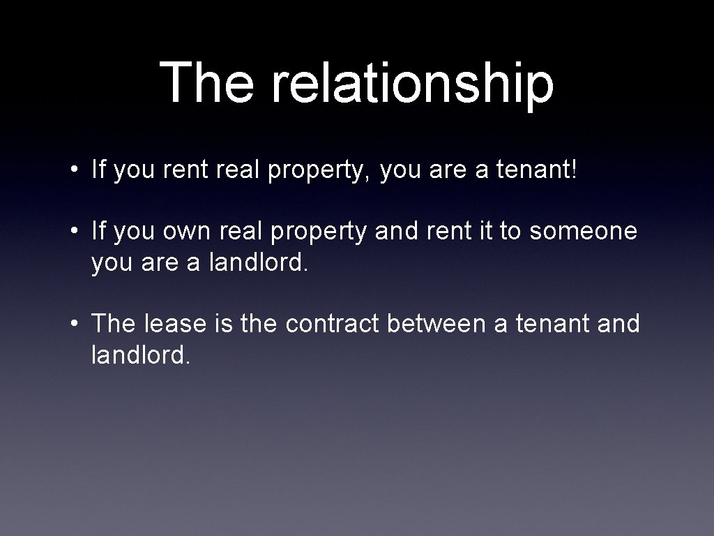 The relationship • If you rent real property, you are a tenant! • If