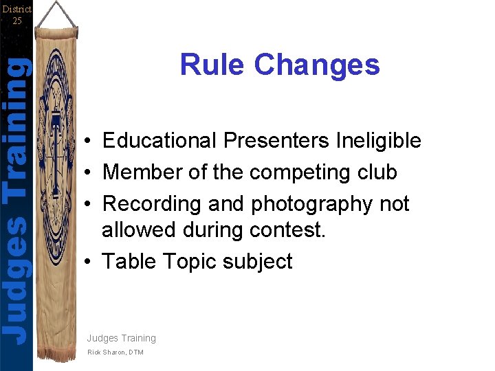 Judges Training District 25 Rule Changes • Educational Presenters Ineligible • Member of the