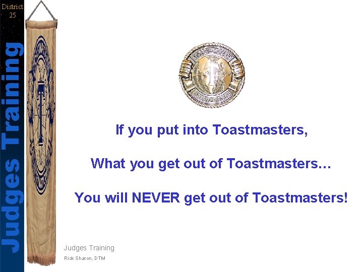 Judges Training District 25 If you put into Toastmasters, What you get out of