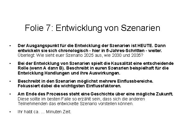 Folie 7: Entwicklung von Szenarien • Der Ausgangspunkt für die Entwicklung der Szenarien ist