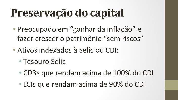 Preservação do capital • Preocupado em “ganhar da inflação” e fazer crescer o patrimônio