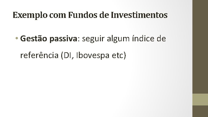 Exemplo com Fundos de Investimentos • Gestão passiva: seguir algum índice de referência (DI,