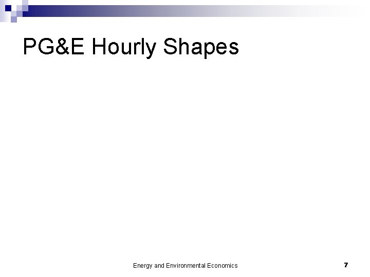 PG&E Hourly Shapes Energy and Environmental Economics 7 