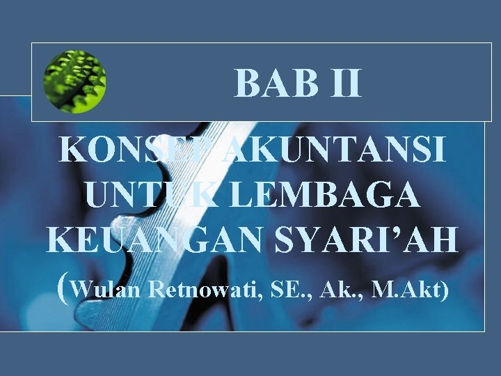 BAB II KONSEP AKUNTANSI UNTUK LEMBAGA KEUANGAN SYARI’AH (Wulan Retnowati, SE. , Ak. ,