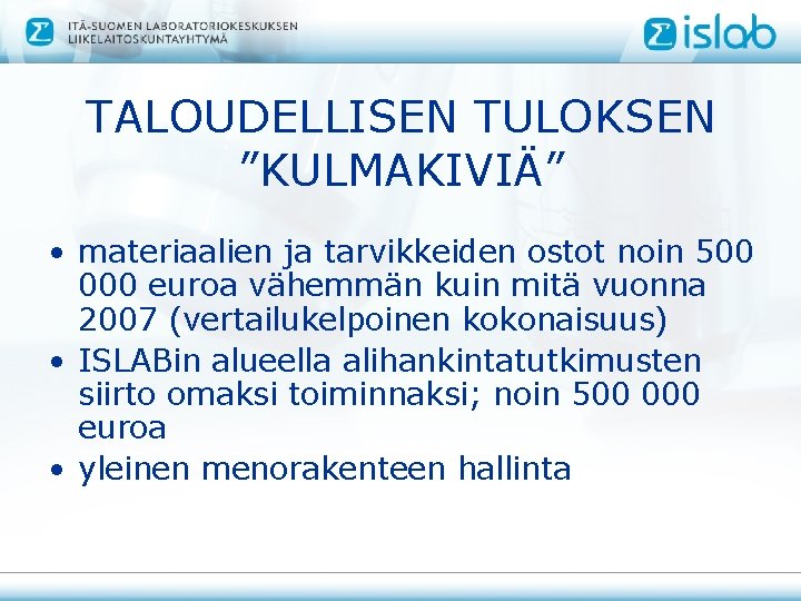 TALOUDELLISEN TULOKSEN ”KULMAKIVIÄ” • materiaalien ja tarvikkeiden ostot noin 500 000 euroa vähemmän kuin