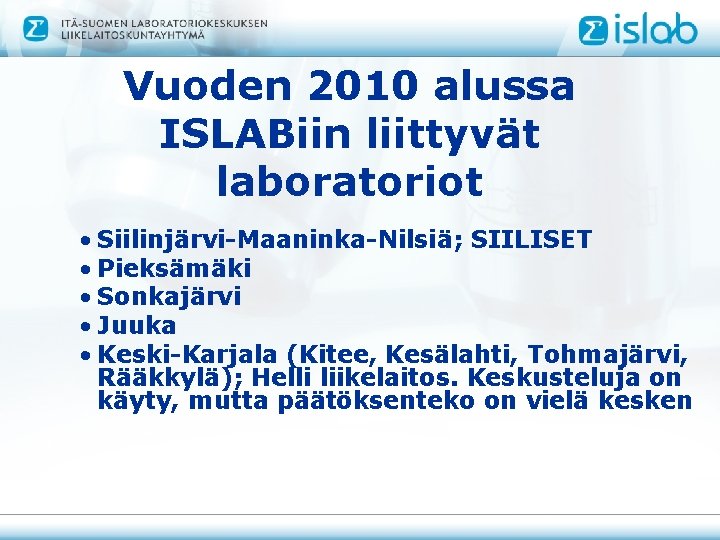 Vuoden 2010 alussa ISLABiin liittyvät laboratoriot • Siilinjärvi-Maaninka-Nilsiä; SIILISET • Pieksämäki • Sonkajärvi •
