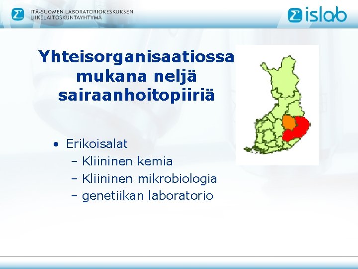 Yhteisorganisaatiossa mukana neljä sairaanhoitopiiriä • Erikoisalat – Kliininen kemia – Kliininen mikrobiologia – genetiikan