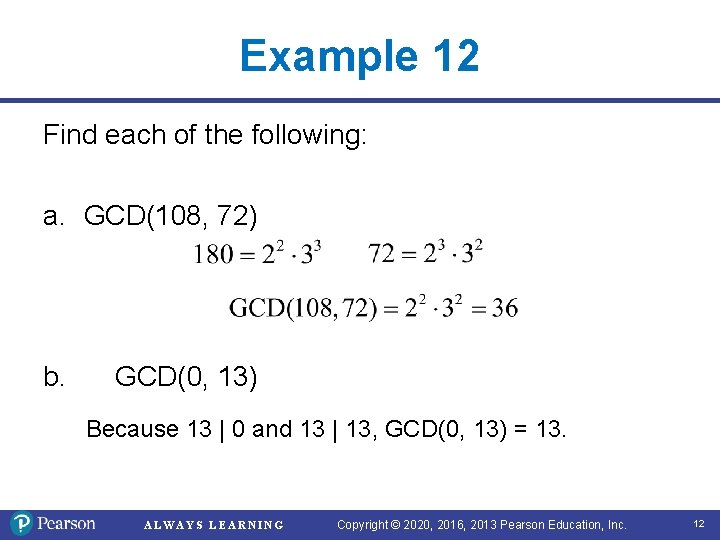 Example 12 Find each of the following: a. GCD(108, 72) b. GCD(0, 13) Because