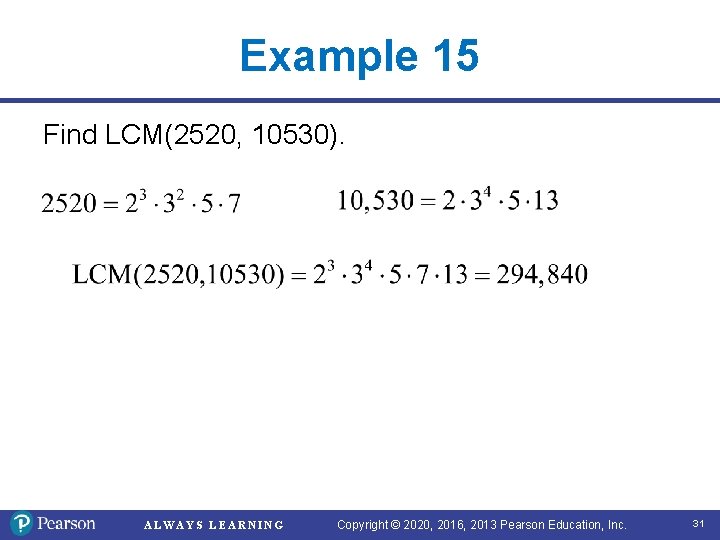 Example 15 Find LCM(2520, 10530). ALWAYS LEARNING Copyright © 2020, 2016, 2013 Pearson Education,