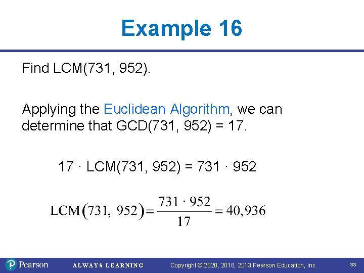 Example 16 Find LCM(731, 952). Applying the Euclidean Algorithm, we can determine that GCD(731,