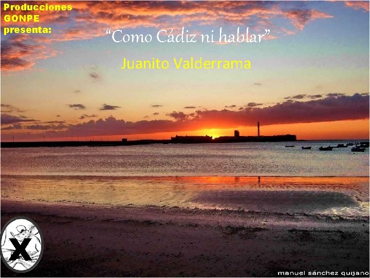 Producciones GONPE presenta: “Como Cádiz ni hablar” Juanito Valderrama X 