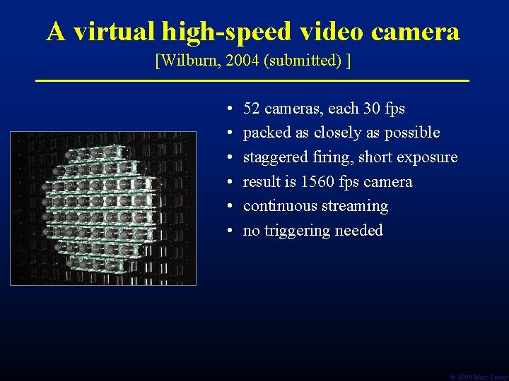 A virtual high-speed video camera [Wilburn, 2004 (submitted) ] • • • 52 cameras,