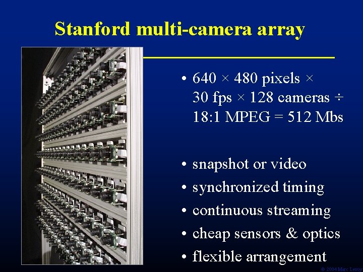 Stanford multi-camera array • 640 × 480 pixels × 30 fps × 128 cameras Stanford multi-camera array • 640 × 480 pixels × 30 fps × 128 cameras