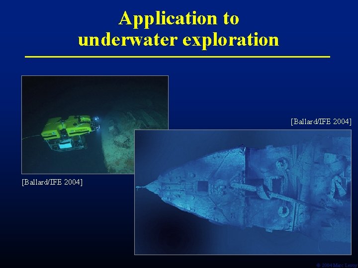 Application to underwater exploration [Ballard/IFE 2004] Ó 2004 Marc Levoy 