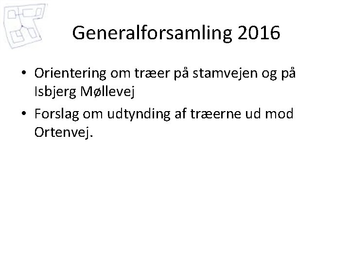 Generalforsamling 2016 • Orientering om træer på stamvejen og på Isbjerg Møllevej • Forslag