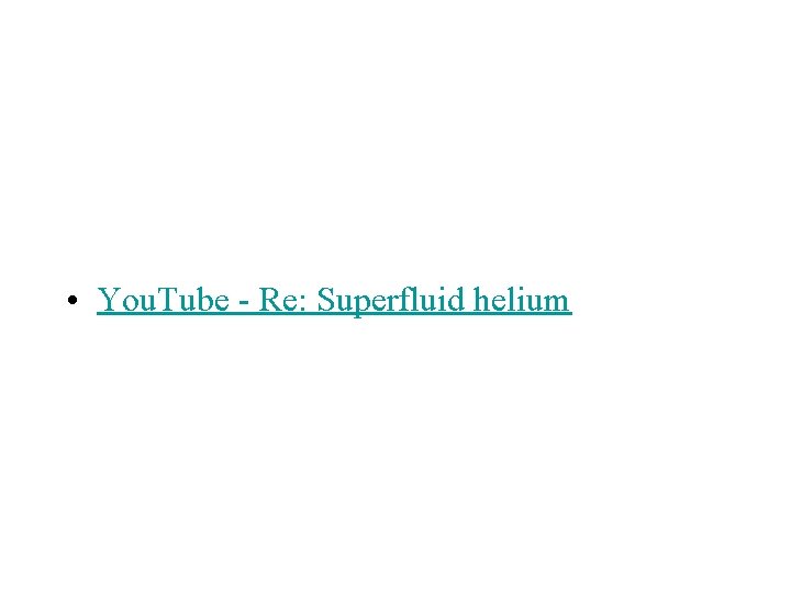  • You. Tube - Re: Superfluid helium 