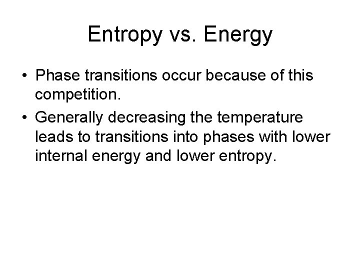 Entropy vs. Energy • Phase transitions occur because of this competition. • Generally decreasing