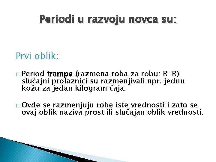 Periodi u razvoju novca su: Prvi oblik: � Period trampe (razmena roba za robu: