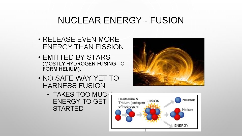 NUCLEAR ENERGY - FUSION • RELEASE EVEN MORE ENERGY THAN FISSION. • EMITTED BY