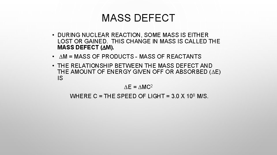 MASS DEFECT • DURING NUCLEAR REACTION, SOME MASS IS EITHER LOST OR GAINED. THIS