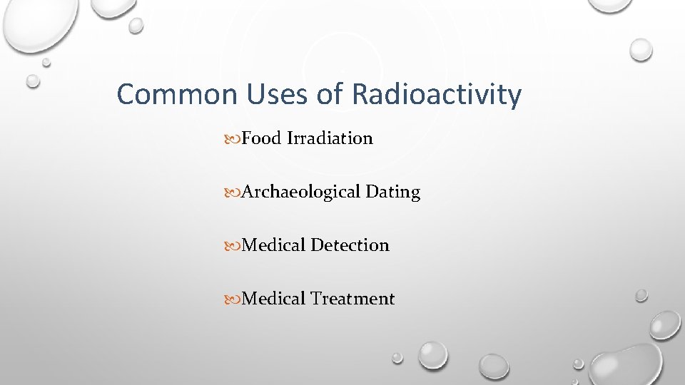 Common Uses of Radioactivity Food Irradiation Archaeological Dating Medical Detection Medical Treatment 