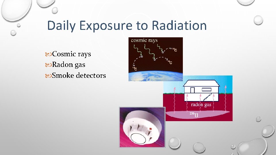 Daily Exposure to Radiation Cosmic rays Radon gas Smoke detectors 