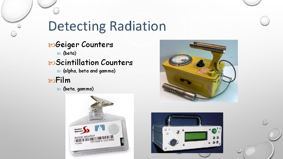 Detecting Radiation Geiger Counters (beta) Scintillation Counters (alpha, beta and gamma) Film (beta, gamma)