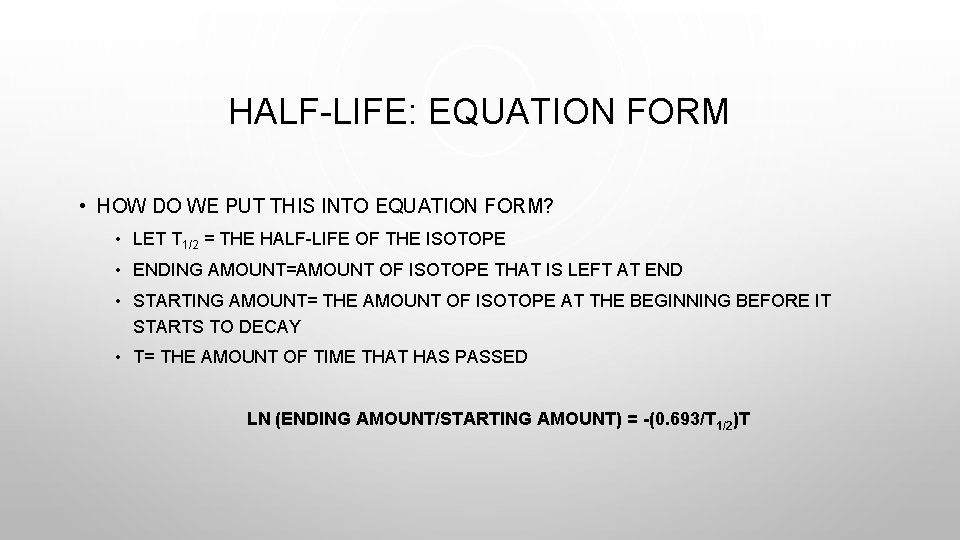 HALF-LIFE: EQUATION FORM • HOW DO WE PUT THIS INTO EQUATION FORM? • LET