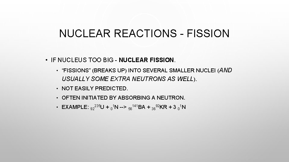 NUCLEAR REACTIONS - FISSION • IF NUCLEUS TOO BIG - NUCLEAR FISSION. • “FISSIONS”