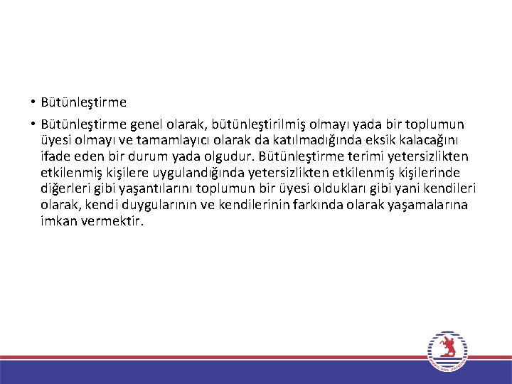  • Bütünleştirme genel olarak, bütünleştirilmiş olmayı yada bir toplumun üyesi olmayı ve tamamlayıcı