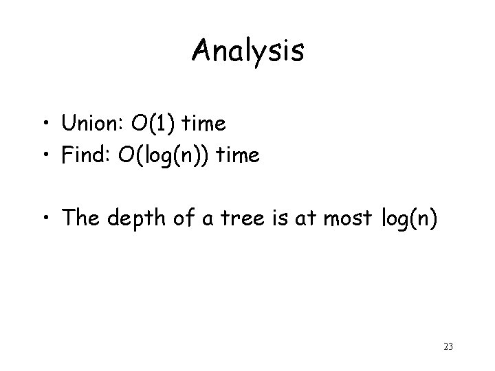 Analysis • Union: O(1) time • Find: O(log(n)) time • The depth of a